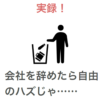 会社を辞めたら自由！のハズじゃ