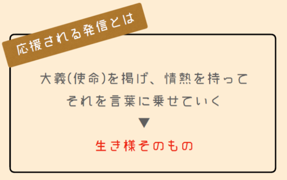 [応援される発信とは]大義(使命)を掲げ、情熱を持ってそれを言葉に乗せていく。生き様そのもの